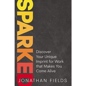 Sparked: Discover Your Unique Imprint for Work that Makes You Come Alive