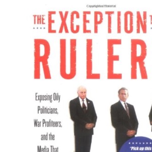 The Exception to the Rulers: Exposing Oily Politicians, War Profiteers, and the Media That Love Them