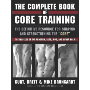 The Complete Book of Core Training: The Definitive Resource for Shaping and Strengthening the 'core' -- The Muscles of the Abdomen, Butt, Hips, and Lower Back