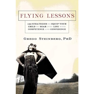Flying Lessons: 102 Strategies for Equipping Your Child to Face Life with Confidence and Competence: 122 Strategies to Equip Your Child to Soar into Life with Confidence and Competence