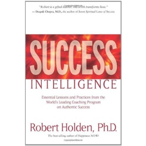 Success Intelligence: Essential Lessons and Practices from the World's Leading Coaching Program on Authentic Success