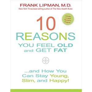 10 Reasons You Feel Old and Get Fat...: And How You Can Stay Young, Slim, and Happy!