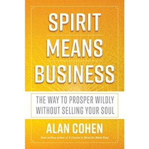 Spirit Means Business: The Way to Prosper Wildly Without Selling Your Soul