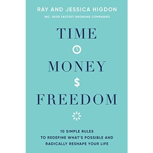 Time, Money, Freedom: 10 Simple Rules to Redefine What's Possible and Radically Reshape Your Life