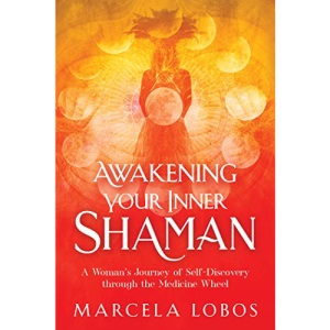 Awakening Your Inner Shaman: One Woman's Hero's Quest