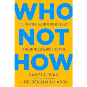 Who Not How: The Formula to Achieve Bigger Goals Through Accelerating Teamwork