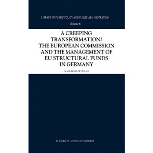 A Creeping Transformation?: The European Commission and the Management of EU Structural Funds in Germany: 6 (Library of Public Policy and Public Administration)