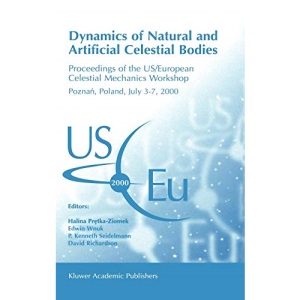 Dynamics of Natural and Artificial Celestial Bodies: Proceedings of the US/European Celestial Mechanics Workshop, Poznan, Poland, July 3-7, 2000: ... held in Poznań, Poland, 3-7 July 2000