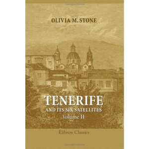 Tenerife and Its Six Satellites; or, The Canary Islands Past and Present: Volume 2. Gran Canaria. Lanzarote. Fuerteventura