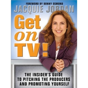 Get on TV!: The Insider's Guide to Pitching the Producers and Promoting Yourself