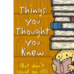 Things You Thought You Knew: (but Don't Count on it!)