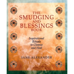 The Smudging and Blessings Book: Inspirational Rituals to Cleanse and Heal