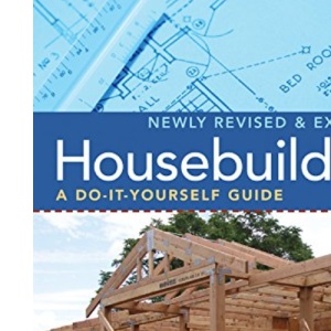 Housebuilding: A Do-It-Yourself Guide, Revised & Expanded