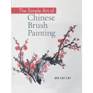 The Simple Art of Chinese Brush Painting: Create Your Own Oriental Flowers, Plants, and Birds for Joy and Harmony