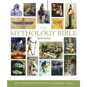 The Mythology Bible: The Definitive Guide to Legendary Tales
