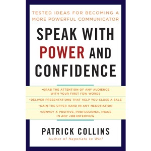Speak with Power and Confidence: Tested Ideas for Becoming a More Powerful Communicator