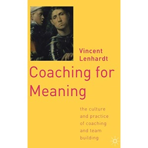 Coaching for Meaning: The Culture and Practice of Coaching and Team Building