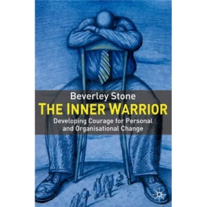 The Inner Warrior: Developing the Courage for Personal and Organisational Change