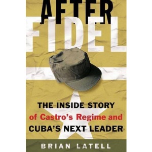 After Fidel: The Inside Story of Castro's Regime and Cuba's Next Leader