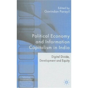 Political Economy and Information Capitalism in India: Digital Divide, Development Divide and Equity (Technology, Globalization and Development)