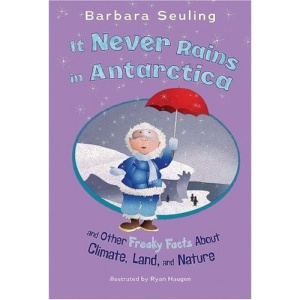 It Never Rains in Antarctica: And Other Freaky Facts about Climate, Land, and Nature