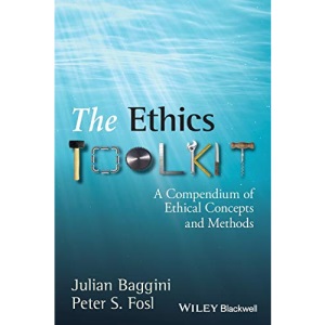 The Ethics Toolkit: A Compendium of Ethical Concepts and Methods (Wiley Desktop Editions)