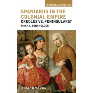 Spaniards in the Colonial Empire: Creoles vs. Peninsulars? (Viewpoints / Puntos de Vista): 7