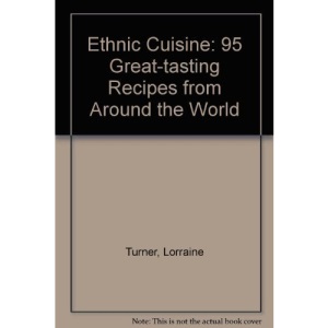 Ethnic Cuisine: 95 Great-tasting Recipes from Around the World