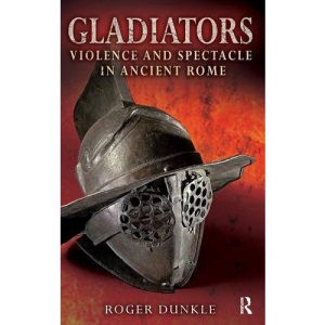Gladiators: Violence and Spectacle in Ancient Rome