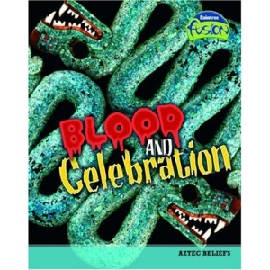 Blood & Celebration (Fusion History): Aztec Beliefs (Fusion: History)