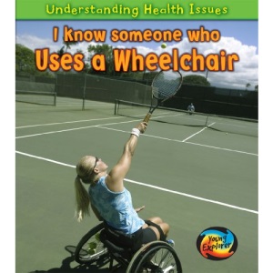 I Know Someone Who Uses a Wheelchair (Understanding Health Issues)
