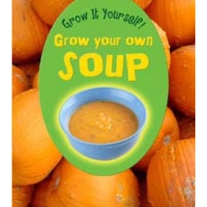 Grow Your Own Soup (Grow It Yourself!)