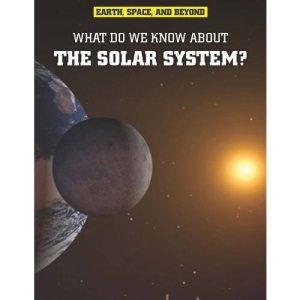 What Do We Know About the Solar System? (Earth, Space and Beyond)