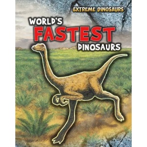 World's Fastest Dinosaurs (Extreme Dinosaurs)
