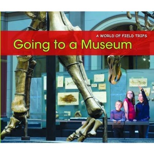 Going to a Museum (A World of Field Trips)