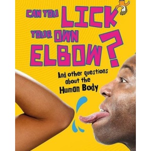 Can You Lick Your Own Elbow?: And other questions about the Human Body (Questions You Never Thought You'd Ask)