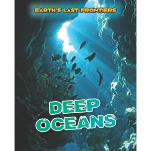 Deep Oceans (Earth's Last Frontiers)