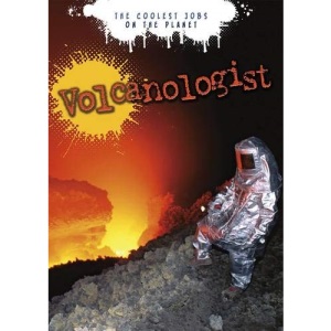 Volcanologist (The Coolest Jobs on the Planet)