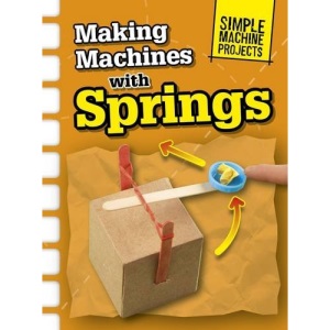 Making Machines with Springs (Simple Machine Projects)