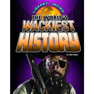 The World's Wackiest History (Library of Weird)