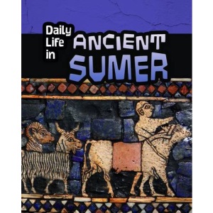 Daily Life in Ancient Sumer (Daily Life in Ancient Civilizations)