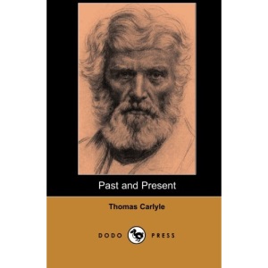 Past and Present (Dodo Press): Classic Study By The Scottish Essayist, Satirist, And Historian, Whose Work Was Hugely Influential During The Victorian ... Century Man With That Of A Medieval Abbot.