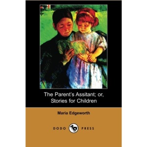 The Parent's Assistant; or, Stories for Children (Dodo Press): The First Children's Book By The Anglo-Irish Novelist Who Worked Strenuously For The Relief Of Irish Peasants.
