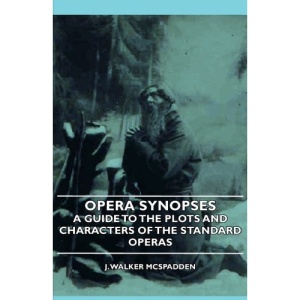 Opera Synopses - A Guide to the Plots and Characters of the Standard Operas