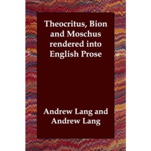Theocritus, Bion and Moschus rendered into English Prose