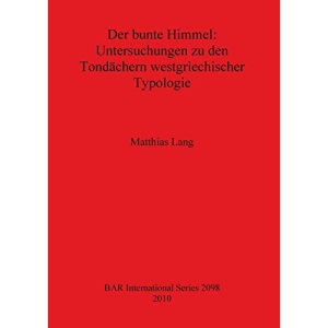 Der bunte Himmel: Untersuchungen zu den Tondächern westgriechischer Typologie (2098) (British Archaeological Reports International Series)
