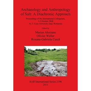 Archaeology and Anthropology of Salt: A Diachronic Approach (2198) (British Archaeological Reports International Series)