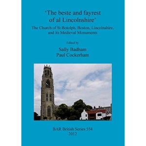 'The beste and fayrest of al Lincolnshire': The Church of St Botolph, Boston, Lincolnshire, and its Medieval Monuments (554) (British Archaeological Reports British Series)