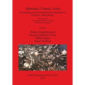 Homines, Funera, Astra (2410): Proceedings of the International Symposium on Funerary Anthropology 5-8 June 2011 '1 Decembrie 1918' University (Alba ... Archaeological Reports International Series)