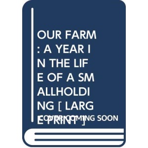OUR FARM : A YEAR IN THE LIFE OF A SMALLHOLDING [ LARGE PRINT ]